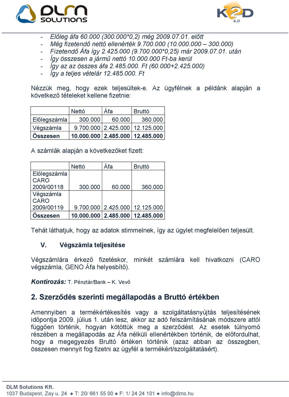 Az ügyfélnek a példánk alapján a következő tételeket kellene fizetnie: Nettó Áfa Bruttó Előlegszámla 300.000 60.000 360.000 Végszámla 9.700.000 2.425.000 12.125.000 Összesen 10.000.000 2.485.