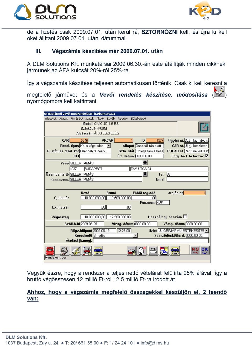 Csak ki kell keresni a megfelelő járművet és a Vevői rendelés készítése, módosítása ( ) nyomógombra kell kattintani.