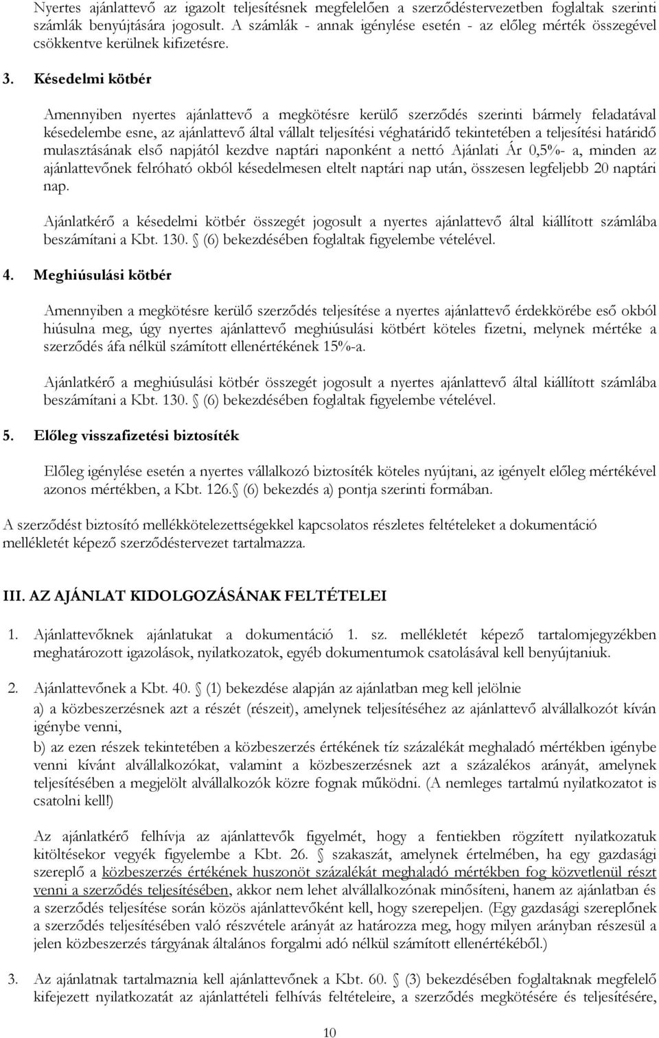 Késedelmi kötbér Amennyiben nyertes ajánlattevő a megkötésre kerülő szerződés szerinti bármely feladatával késedelembe esne, az ajánlattevő által vállalt teljesítési véghatáridő tekintetében a