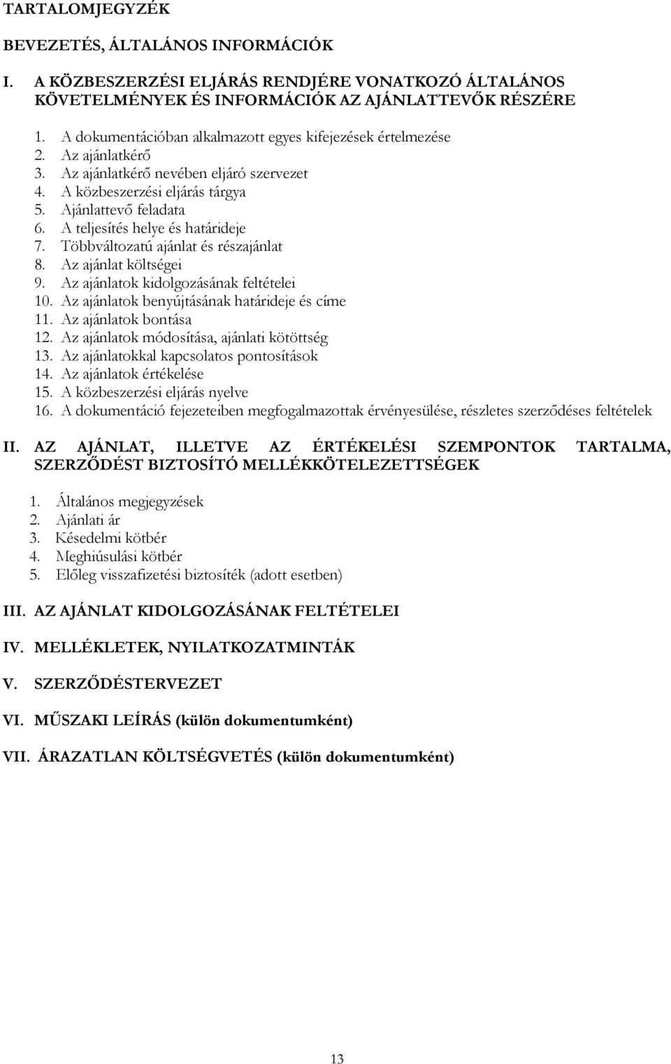 A teljesítés helye és határideje 7. Többváltozatú ajánlat és részajánlat 8. Az ajánlat költségei 9. Az ajánlatok kidolgozásának feltételei 10. Az ajánlatok benyújtásának határideje és címe 11.