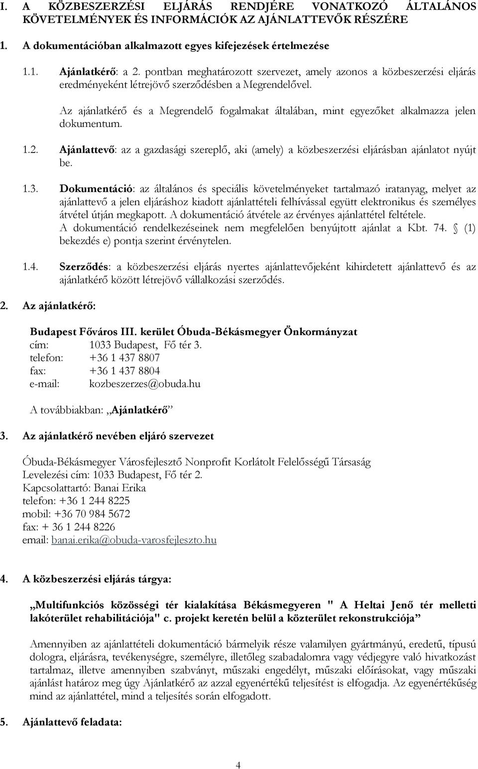 Az ajánlatkérő és a Megrendelő fogalmakat általában, mint egyezőket alkalmazza jelen dokumentum. 1.2. Ajánlattevő: az a gazdasági szereplő, aki (amely) a közbeszerzési eljárásban ajánlatot nyújt be.