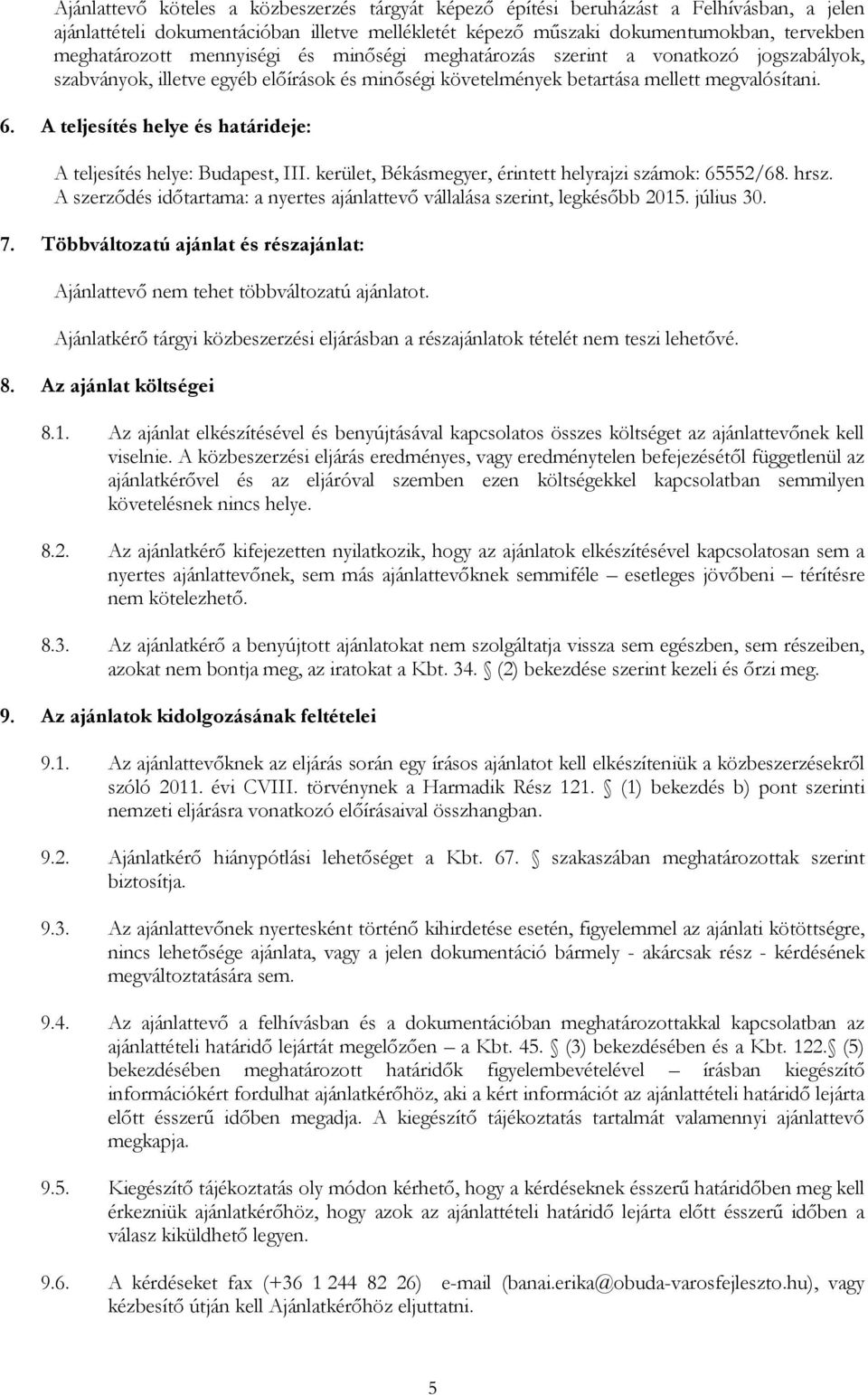 A teljesítés helye és határideje: A teljesítés helye: Budapest, III. kerület, Békásmegyer, érintett helyrajzi számok: 65552/68. hrsz.