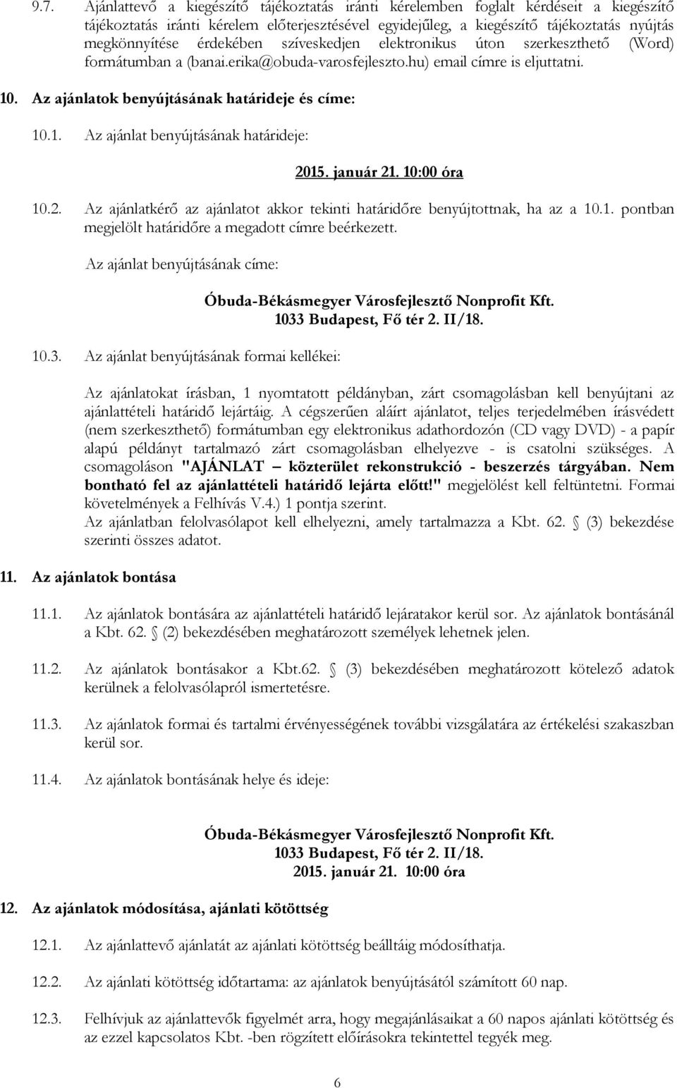 január 21. 10:00 óra 10.2. Az ajánlatkérő az ajánlatot akkor tekinti határidőre benyújtottnak, ha az a 10.1. pontban megjelölt határidőre a megadott címre beérkezett.