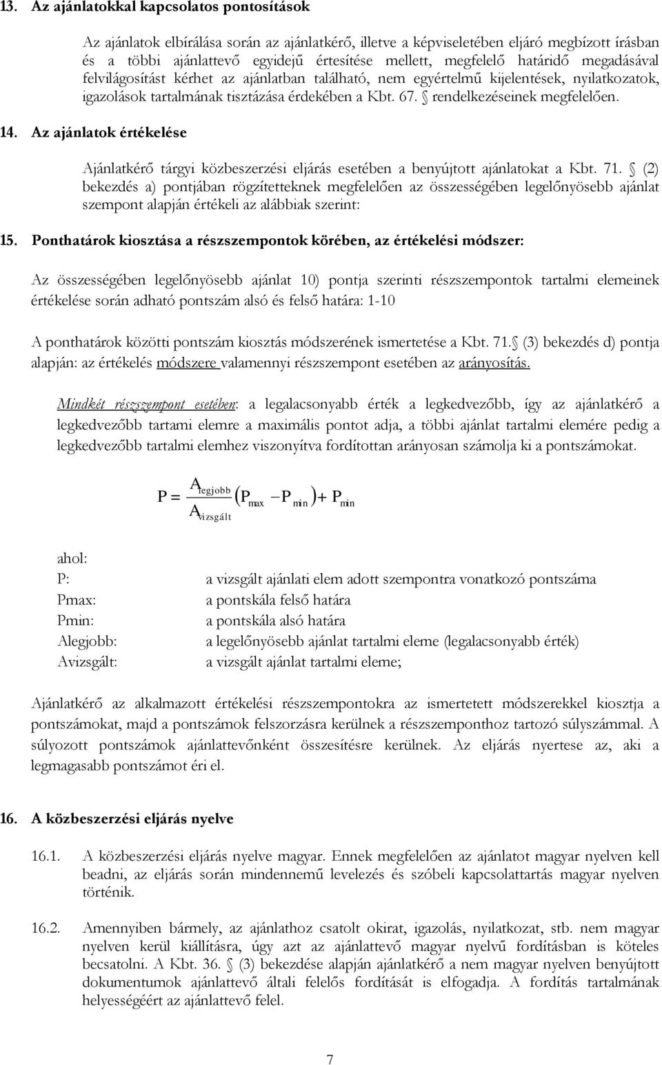 rendelkezéseinek megfelelően. 14. Az ajánlatok értékelése Ajánlatkérő tárgyi közbeszerzési eljárás esetében a benyújtott ajánlatokat a Kbt. 71.