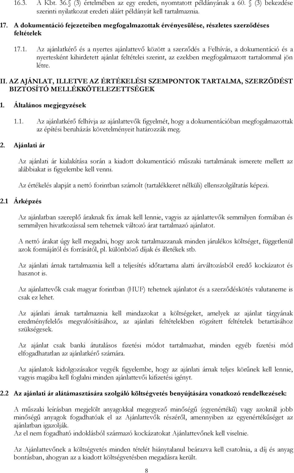 .1. Az ajánlatkérő és a nyertes ajánlattevő között a szerződés a Felhívás, a dokumentáció és a nyertesként kihirdetett ajánlat feltételei szerint, az ezekben megfogalmazott tartalommal jön létre. II.