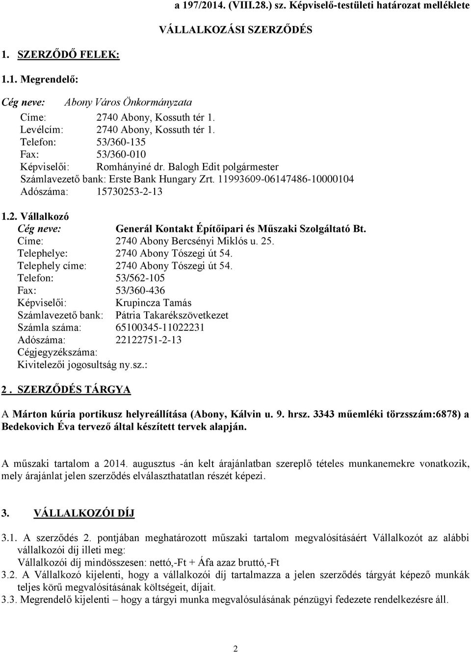 11993609-06147486-10000104 Adószáma: 15730253-2-13 1.2. Vállalkozó Cég neve: Generál Kontakt Építőipari és Műszaki Szolgáltató Bt. Címe: 2740 Abony Bercsényi Miklós u. 25.