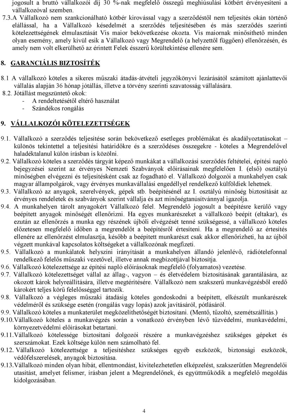 A Vállalkozó nem szankcionálható kötbér kirovással vagy a szerződéstől nem teljesítés okán történő elállással, ha a Vállalkozó késedelmét a szerződés teljesítésében és más szerződés szerinti