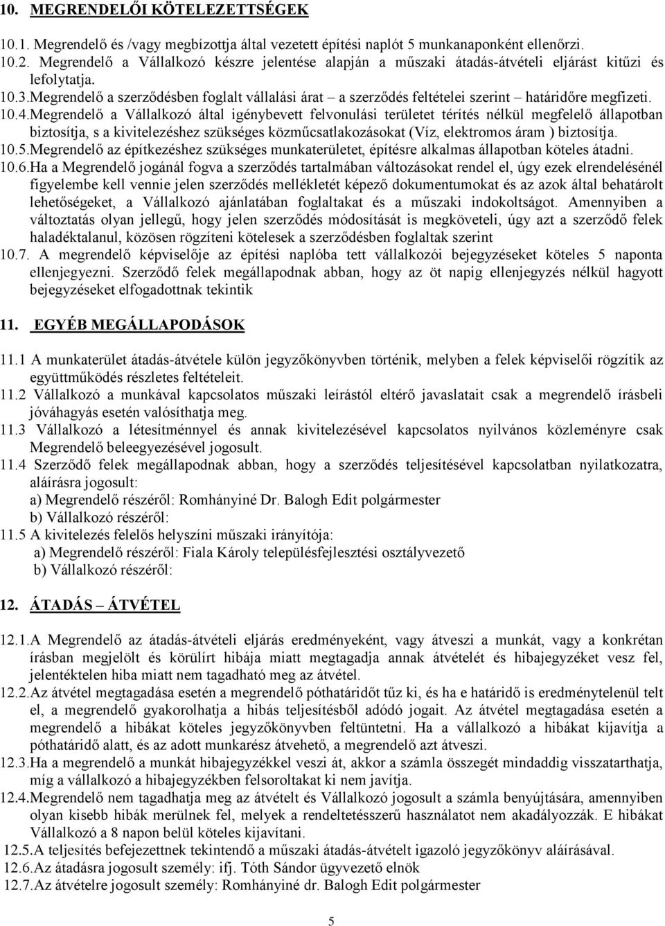 Megrendelő a szerződésben foglalt vállalási árat a szerződés feltételei szerint határidőre megfizeti. 10.4.