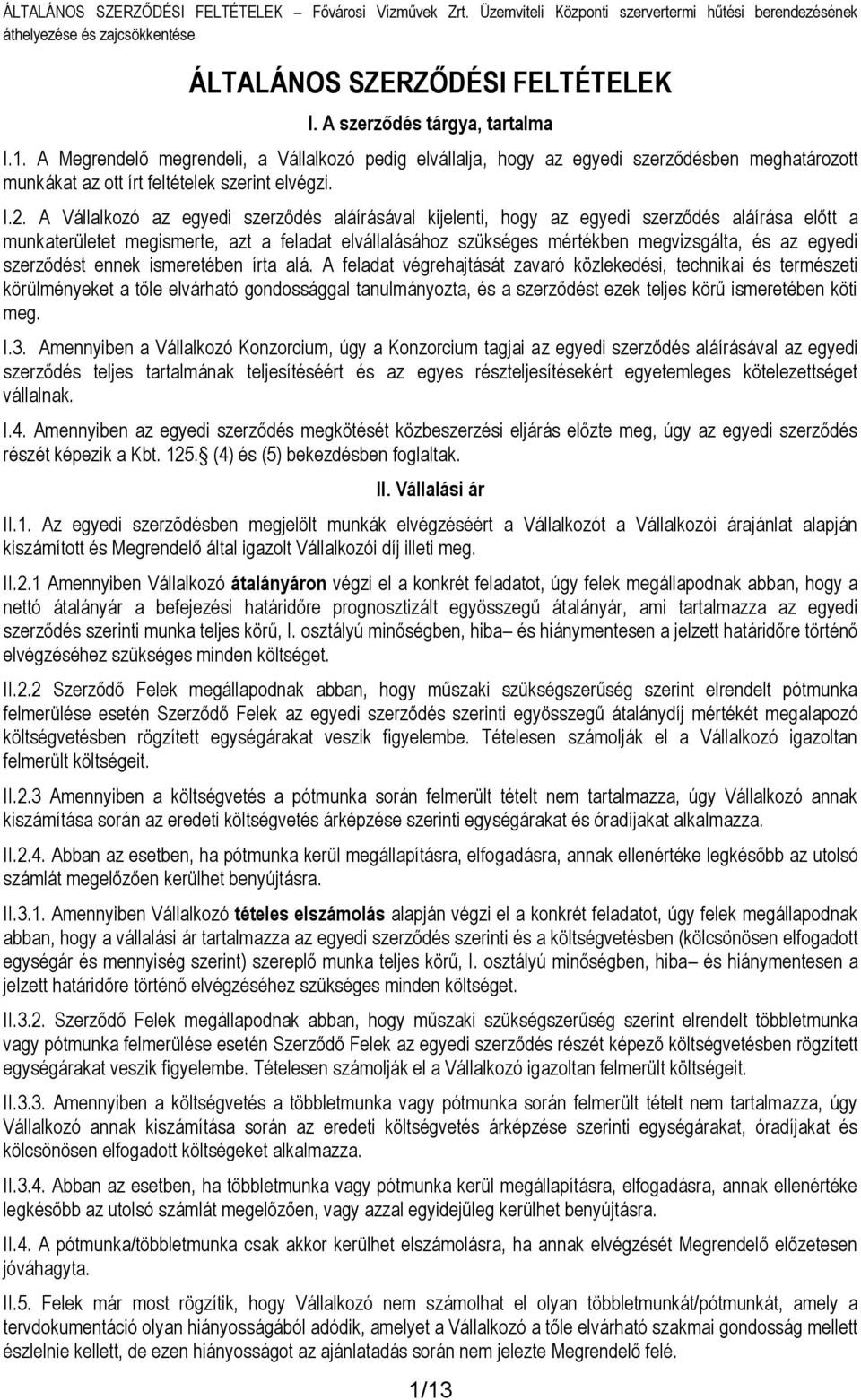 A Vállalkozó az egyedi szerződés aláírásával kijelenti, hogy az egyedi szerződés aláírása előtt a munkaterületet megismerte, azt a feladat elvállalásához szükséges mértékben megvizsgálta, és az