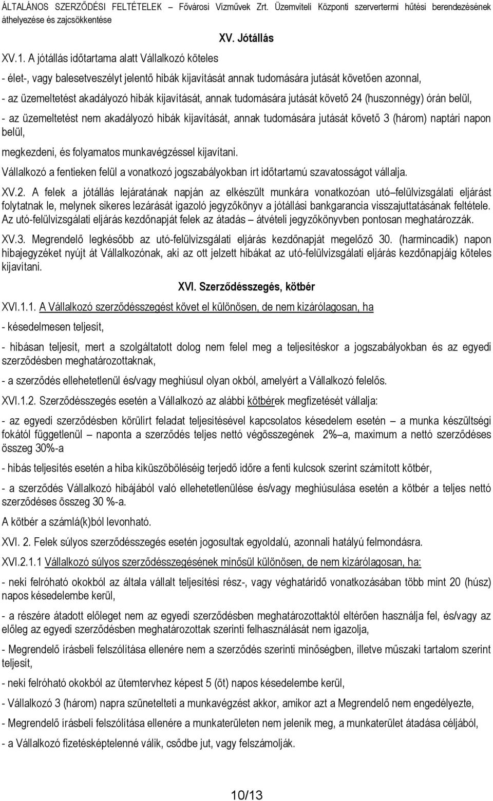 (huszonnégy) órán belül, - az üzemeltetést nem akadályozó hibák kijavítását, annak tudomására jutását követő 3 (három) naptári napon belül, megkezdeni, és folyamatos munkavégzéssel kijavítani.