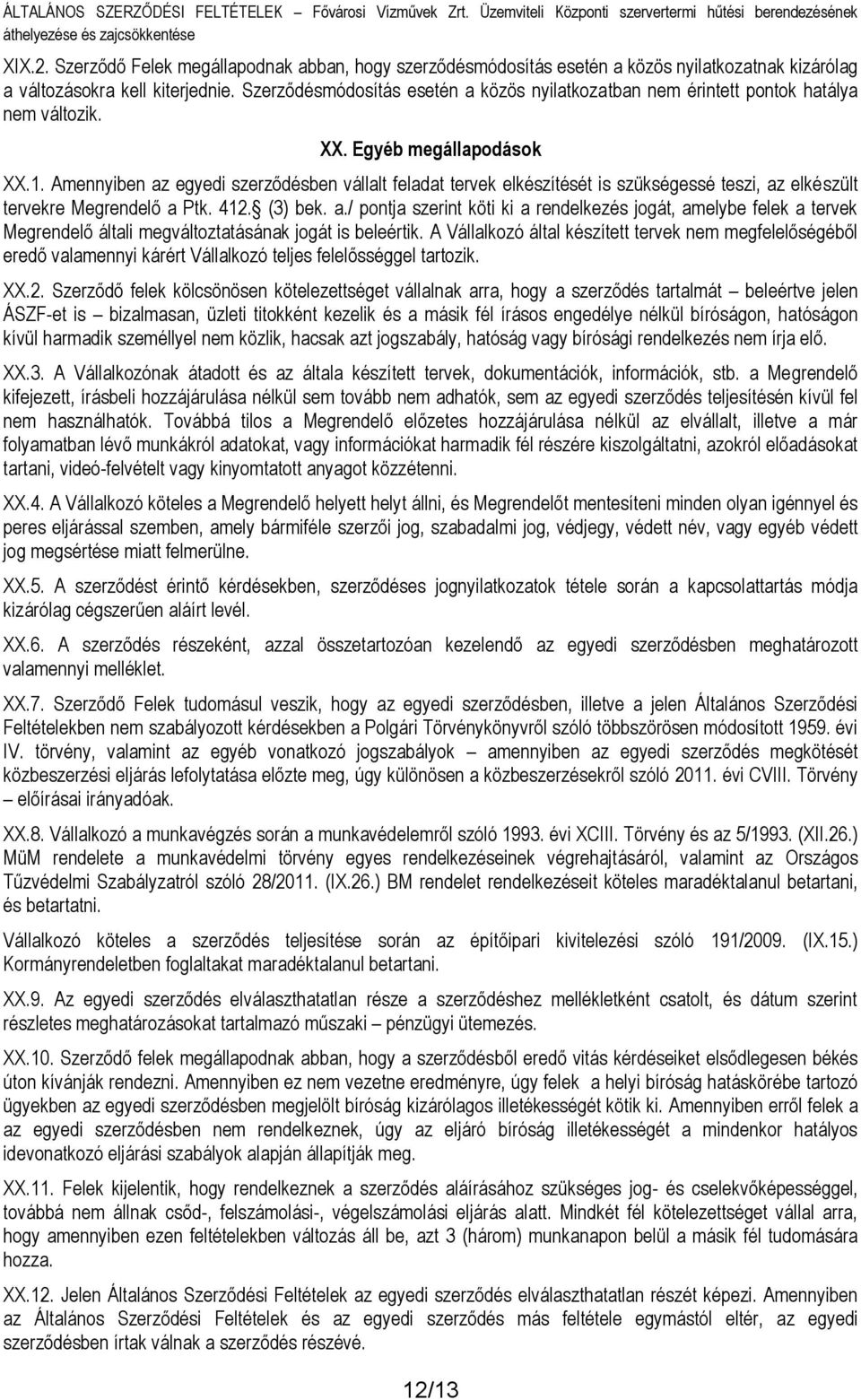 Amennyiben az egyedi szerződésben vállalt feladat tervek elkészítését is szükségessé teszi, az elkészült tervekre Megrendelő a Ptk. 412. (3) bek. a./ pontja szerint köti ki a rendelkezés jogát, amelybe felek a tervek Megrendelő általi megváltoztatásának jogát is beleértik.