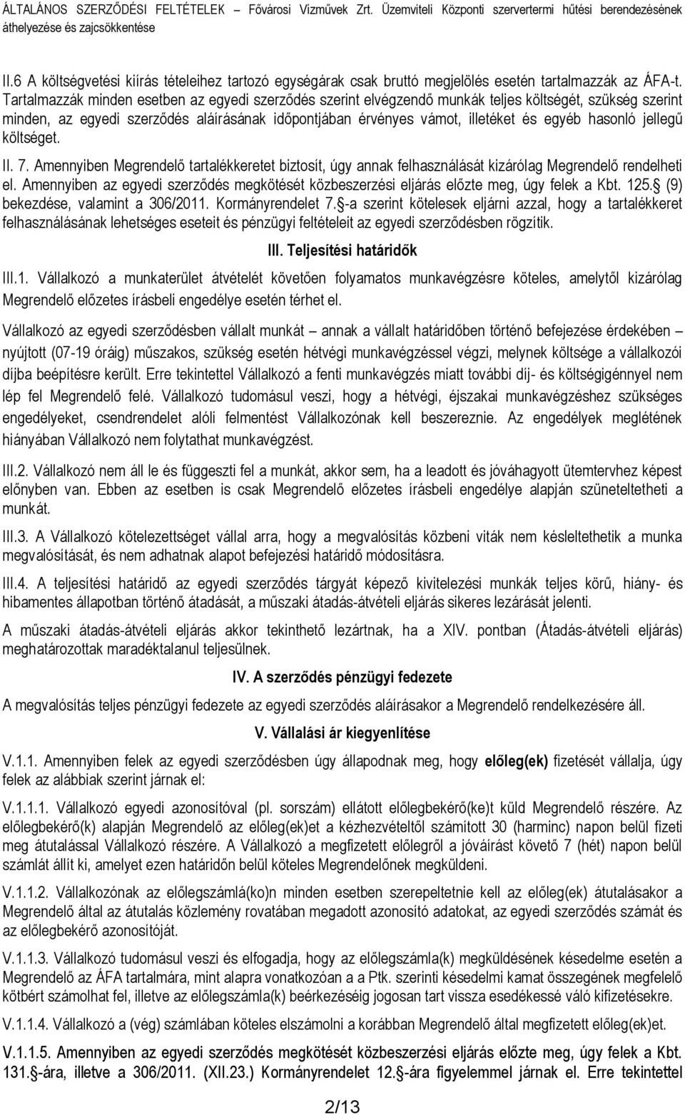 hasonló jellegű költséget. II. 7. Amennyiben Megrendelő tartalékkeretet biztosít, úgy annak felhasználását kizárólag Megrendelő rendelheti el.