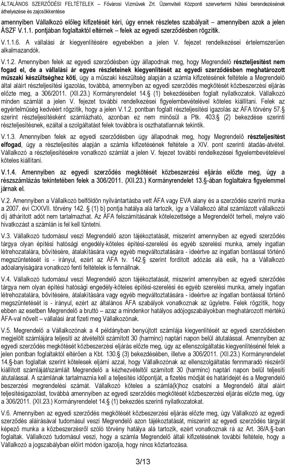 Amennyiben felek az egyedi szerződésben úgy állapodnak meg, hogy Megrendelő részteljesítést nem fogad el, de a vállalási ár egyes részleteinek kiegyenlítését az egyedi szerződésben meghatározott