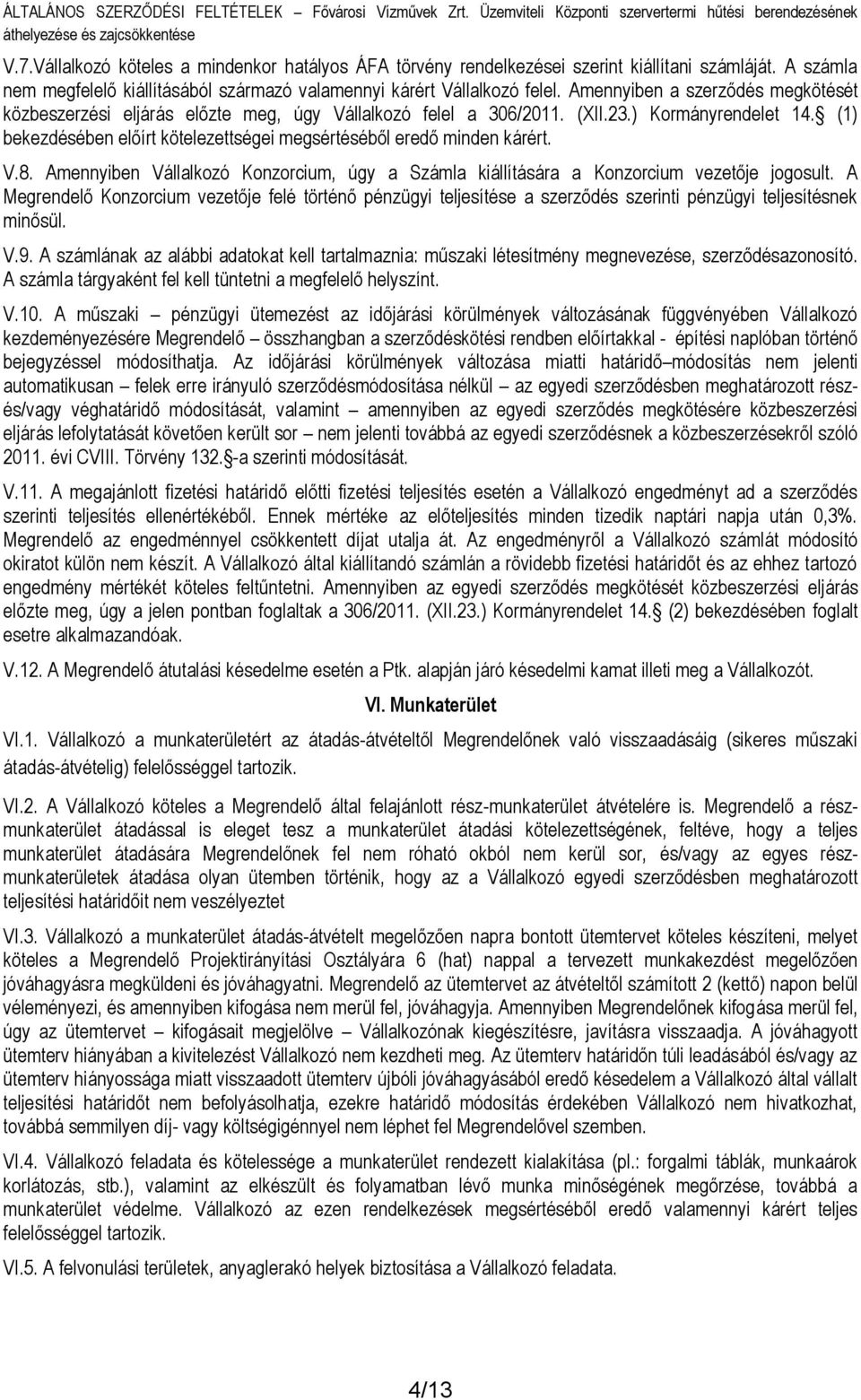 (1) bekezdésében előírt kötelezettségei megsértéséből eredő minden kárért. V.8. Amennyiben Vállalkozó Konzorcium, úgy a Számla kiállítására a Konzorcium vezetője jogosult.