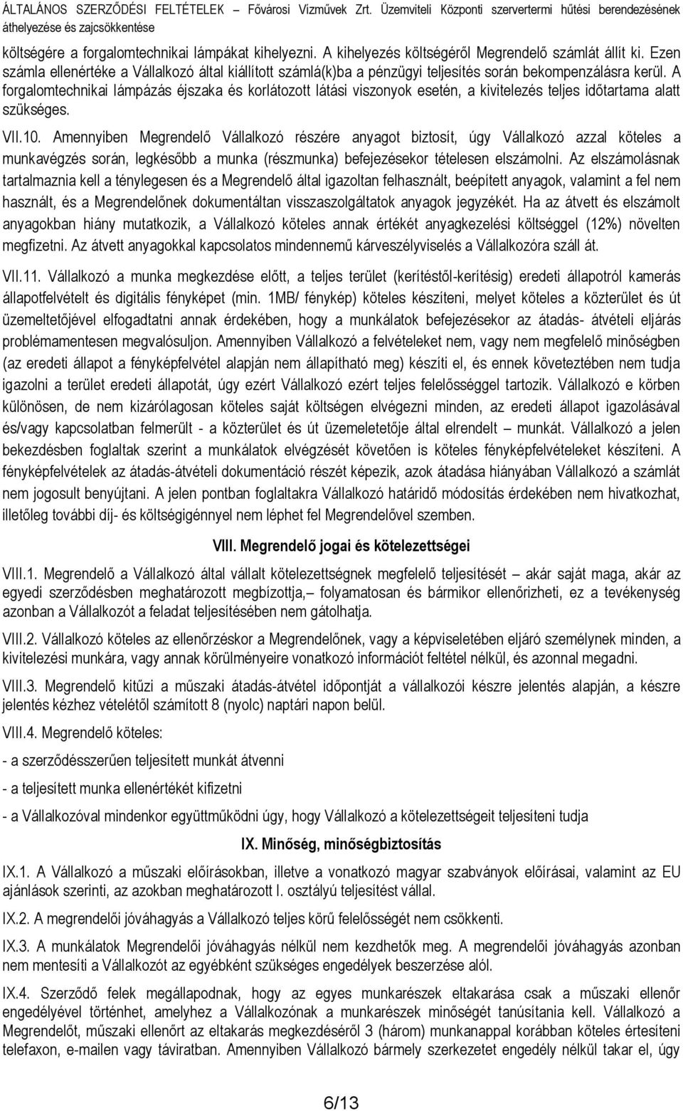 A forgalomtechnikai lámpázás éjszaka és korlátozott látási viszonyok esetén, a kivitelezés teljes időtartama alatt szükséges. VII.10.