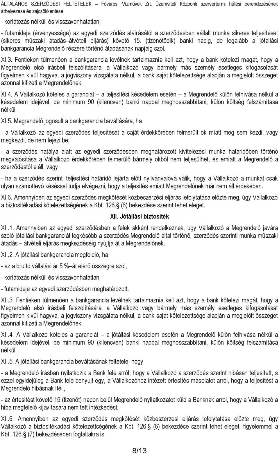 Fentieken túlmenően a bankgarancia levélnek tartalmaznia kell azt, hogy a bank kötelezi magát, hogy a Megrendelő első írásbeli felszólítására, a Vállalkozó vagy bármely más személy esetleges