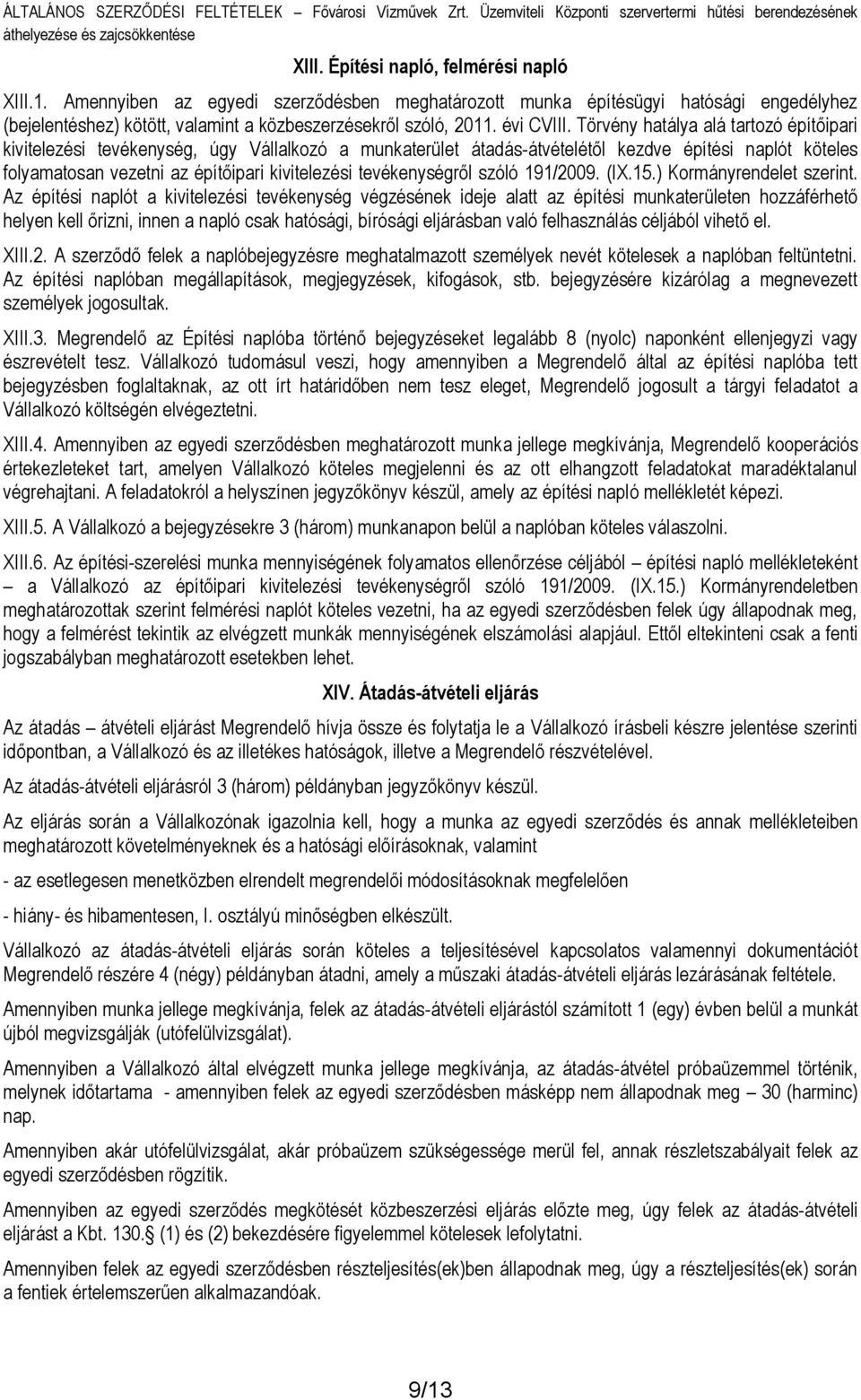Törvény hatálya alá tartozó építőipari kivitelezési tevékenység, úgy Vállalkozó a munkaterület átadás-átvételétől kezdve építési naplót köteles folyamatosan vezetni az építőipari kivitelezési