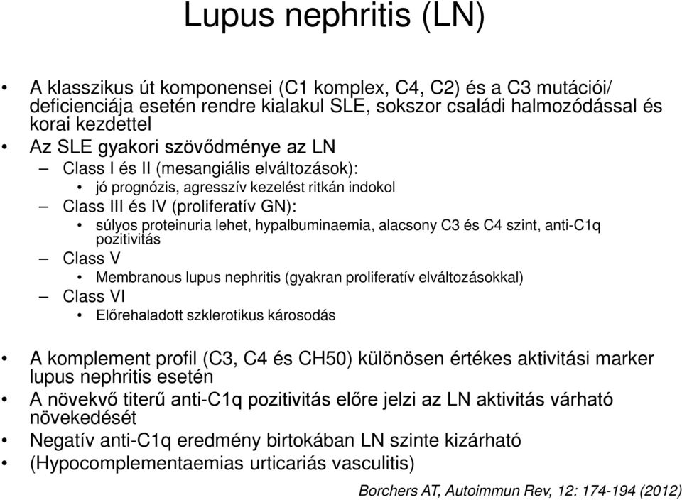 és C4 szint, anti-c1q pozitivitás Class V Membranous lupus nephritis (gyakran proliferatív elváltozásokkal) Class VI Előrehaladott szklerotikus károsodás A komplement profil (C3, C4 és CH50)