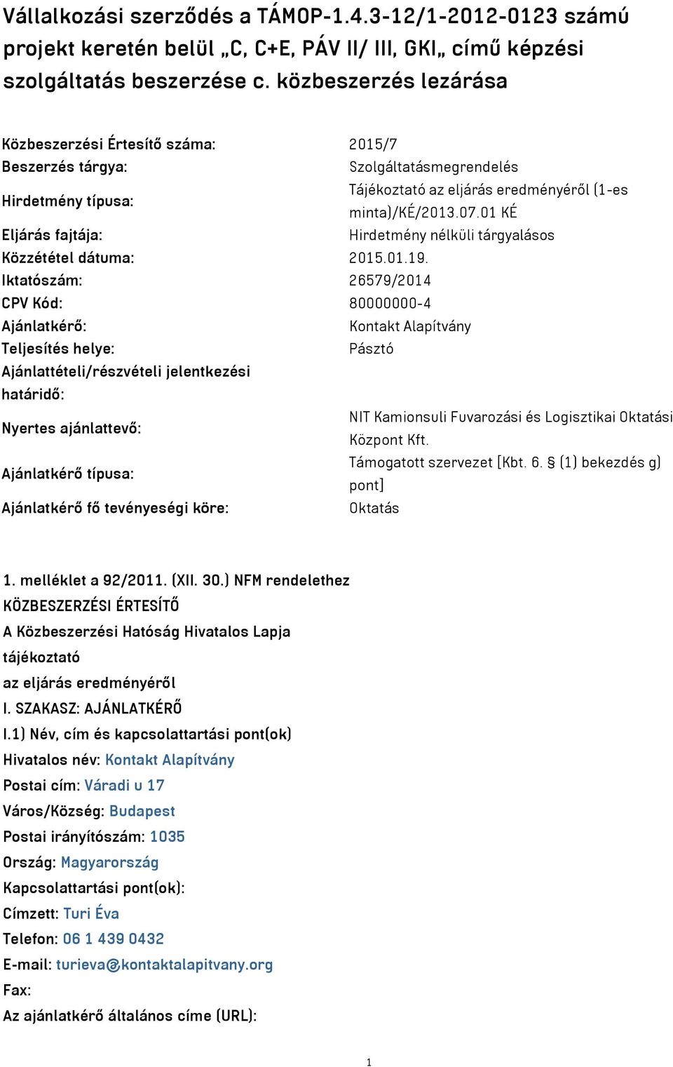 01 KÉ Eljárás fajtája: Hirdetmény nélküli tárgyalásos Közzététel dátuma: 2015.01.19.