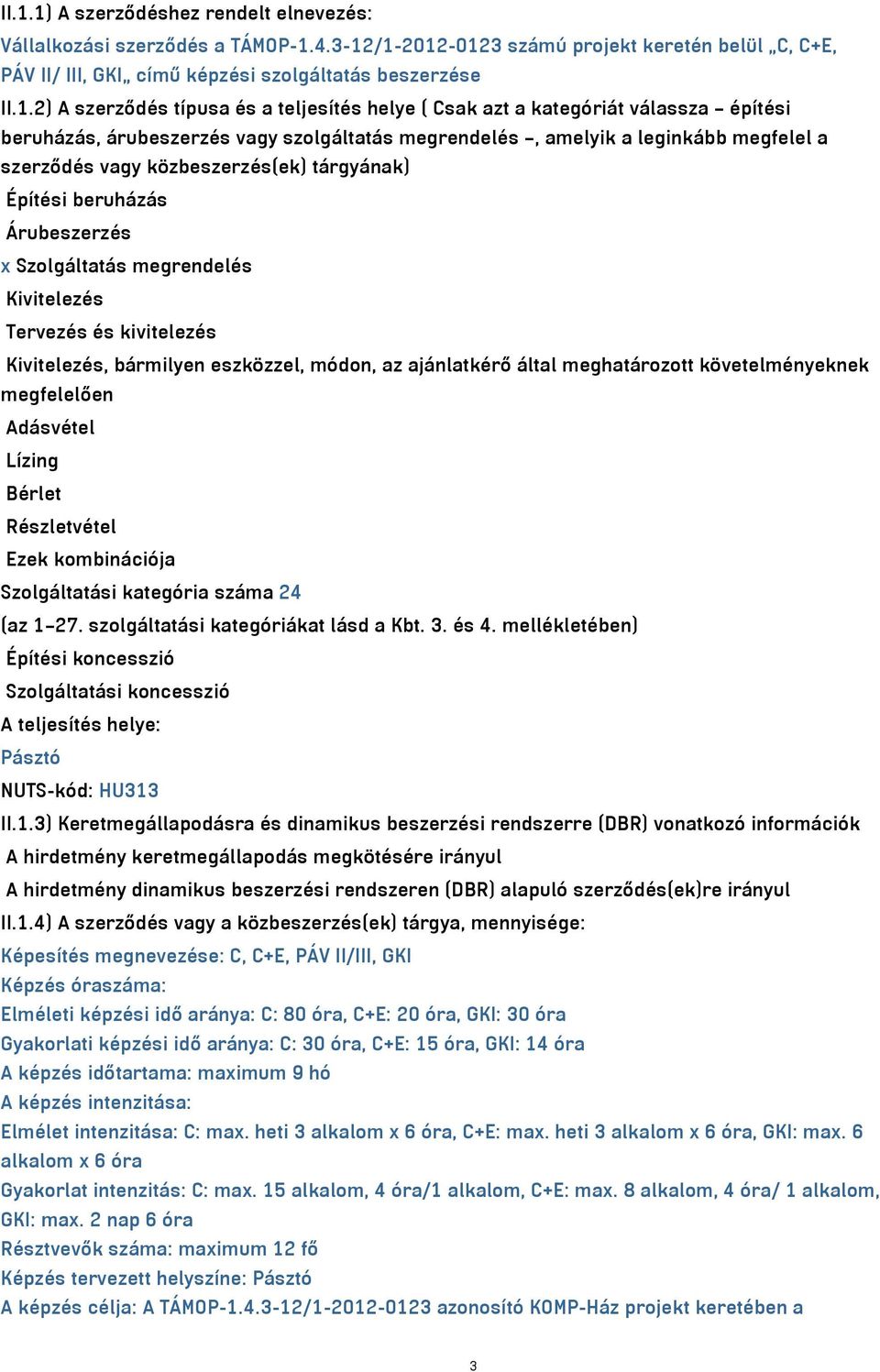 tárgyának) Építési beruházás Árubeszerzés x Szolgáltatás megrendelés Kivitelezés Tervezés és kivitelezés Kivitelezés, bármilyen eszközzel, módon, az ajánlatkérő által meghatározott követelményeknek