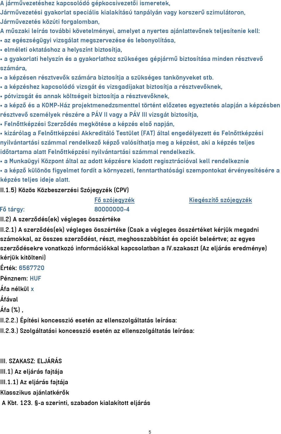 gyakorlathoz szükséges gépjármű biztosítása minden résztvevő számára, a képzésen résztvevők számára biztosítja a szükséges tankönyveket stb.