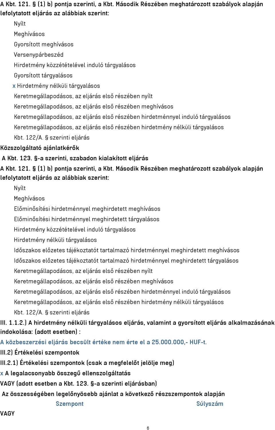 Gyorsított tárgyalásos x Hirdetmény nélküli tárgyalásos Keretmegállapodásos, az eljárás első részében nyílt Keretmegállapodásos, az eljárás első részében meghívásos Keretmegállapodásos, az eljárás