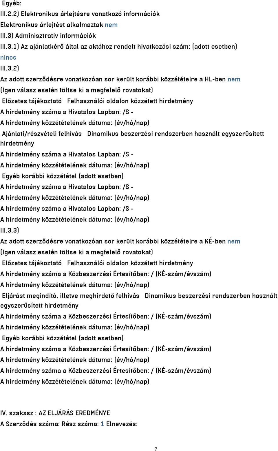 A hirdetmény száma a Hivatalos Lapban: /S - Ajánlati/részvételi felhívás Dinamikus beszerzési rendszerben használt egyszerűsített hirdetmény A hirdetmény száma a Hivatalos Lapban: /S - Egyéb korábbi