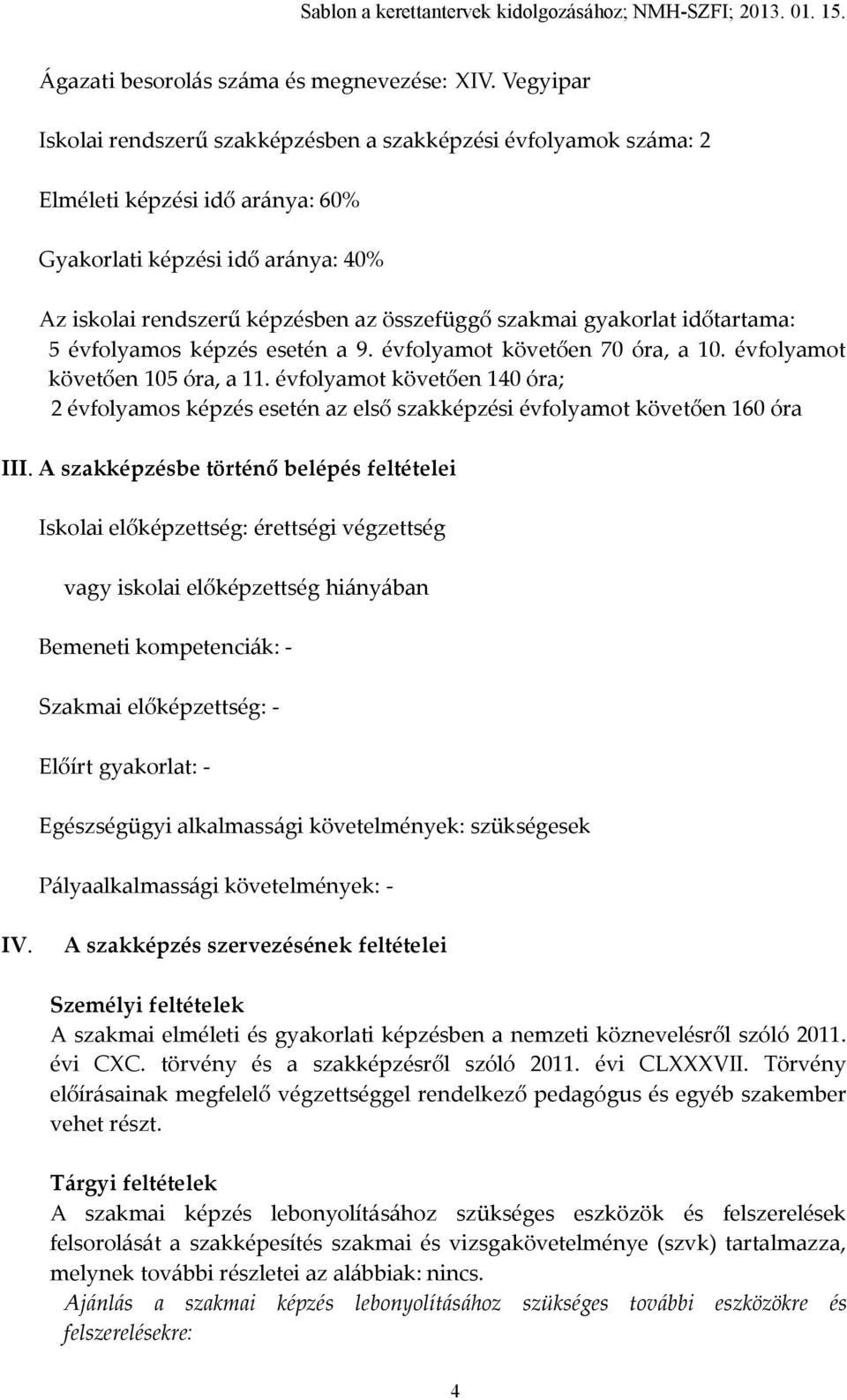 gyakorlat időtartama: 5 évfolyamos képzés esetén a 9. évfolyamot követően 70 óra, a 10. évfolyamot követően 105 óra, a 11.