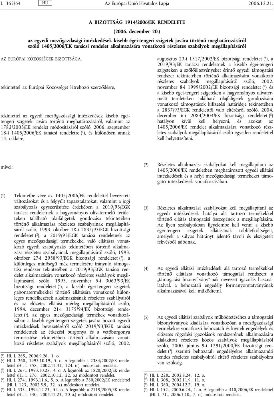 EURÓPAI KÖZÖSSÉGEK BIZOTTSÁGA, tekintettel az Európai Közösséget létrehozó szerződésre, tekintettel az egyedi mezőgazdasági intézkedések kisebb égeitengeri szigetek javára történő meghatározásáról,