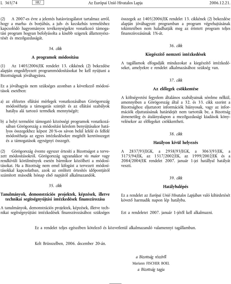 befolyásolta a kisebb szigetek állattenyésztését és mezőgazdaságát. 34. cikk A programok módosítása (1) Az 1405/2006/EK rendelet 13.