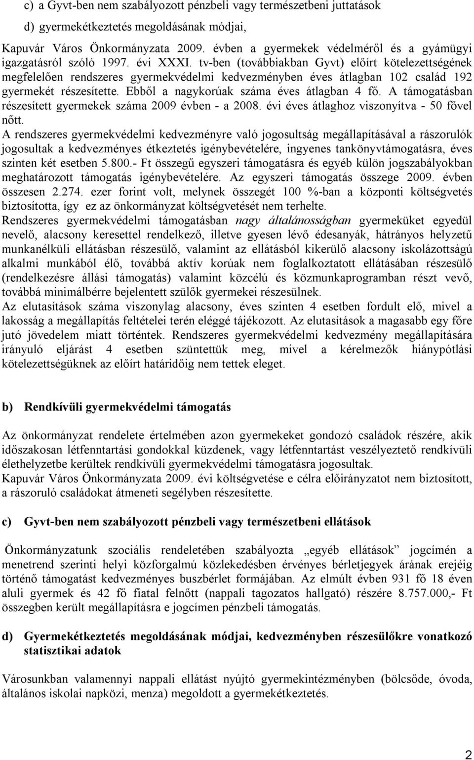 tv-ben (továbbiakban Gyvt) előírt kötelezettségének megfelelően rendszeres gyermekvédelmi kedvezményben éves átlagban 102 család 192 gyermekét részesítette.