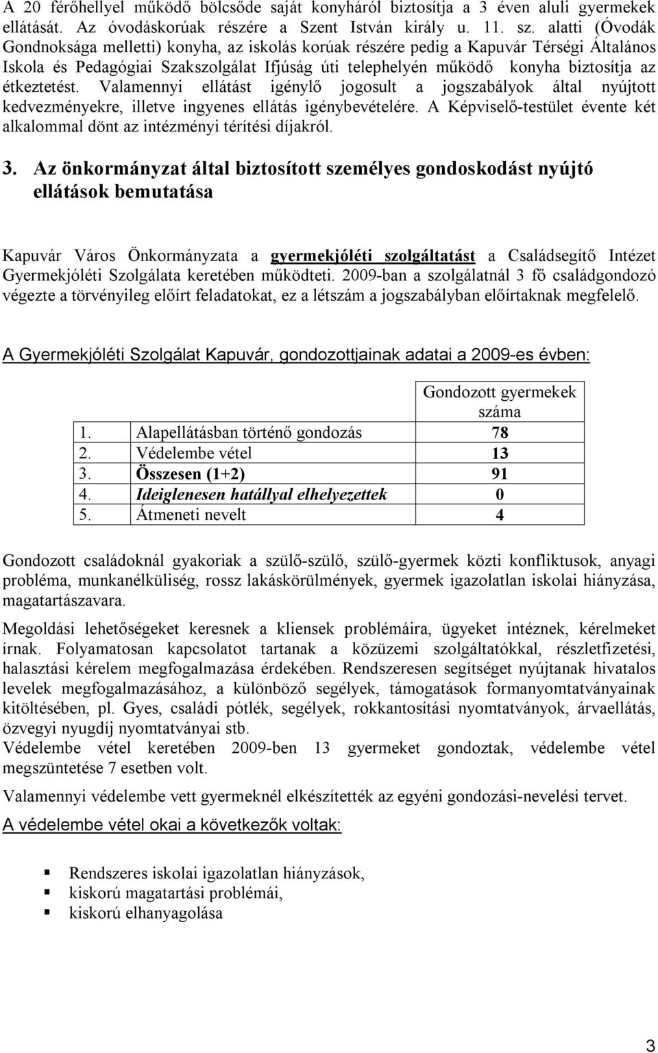 étkeztetést. Valamennyi ellátást igénylő jogosult a jogszabályok által nyújtott kedvezményekre, illetve ingyenes ellátás igénybevételére.