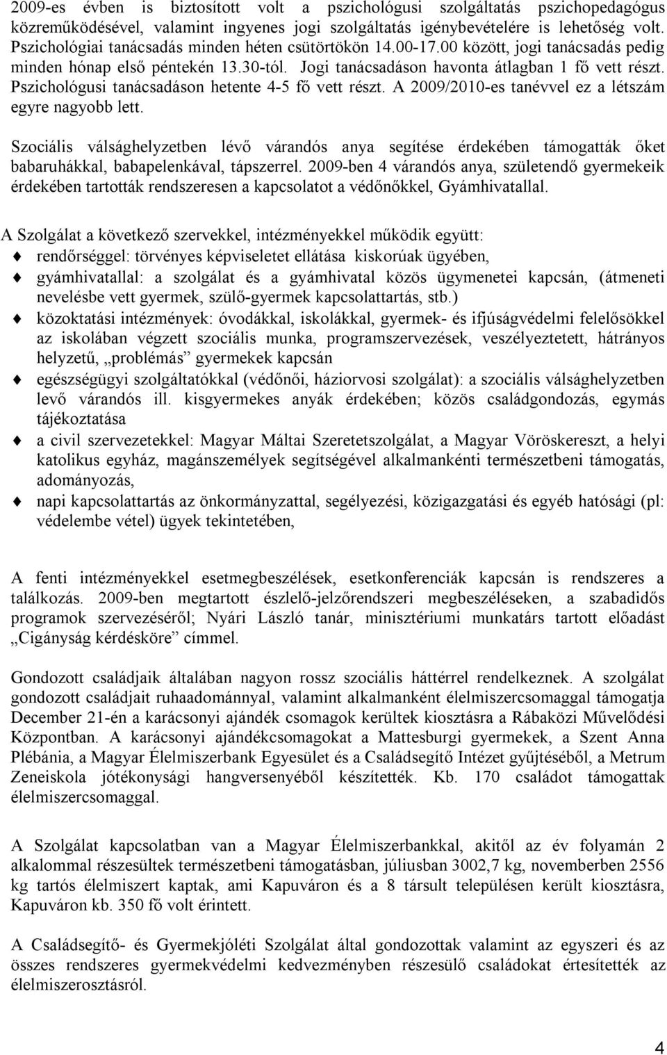 Pszichológusi tanácsadáson hetente 4-5 fő vett részt. A 2009/2010-es tanévvel ez a létszám egyre nagyobb lett.