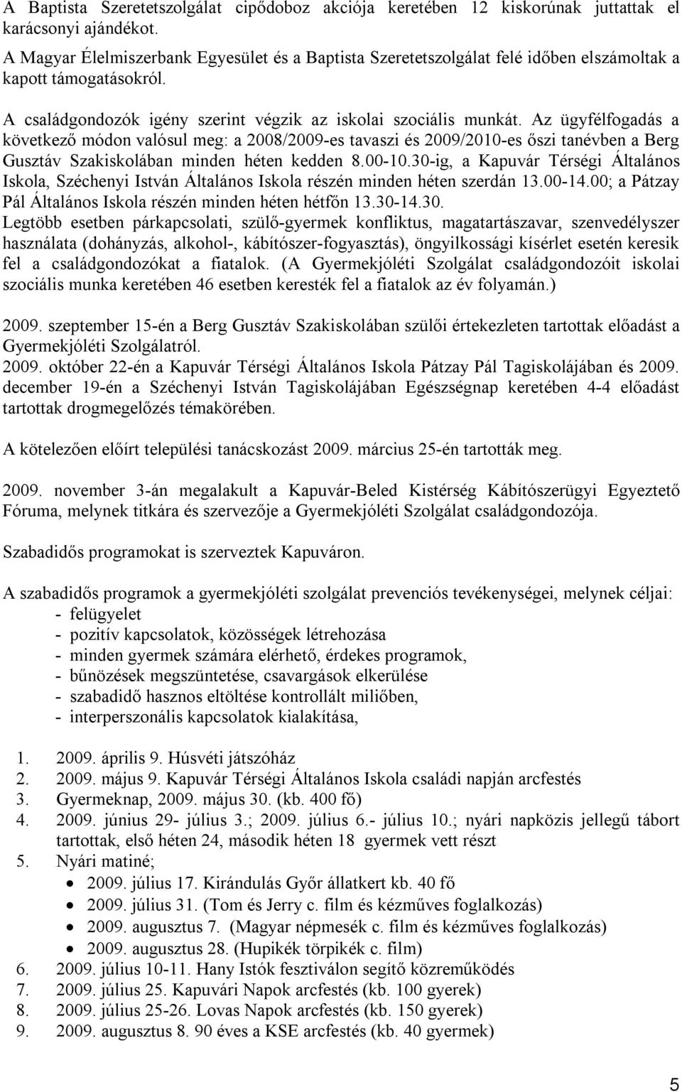 Az ügyfélfogadás a következő módon valósul meg: a 2008/2009-es tavaszi és 2009/2010-es őszi tanévben a Berg Gusztáv Szakiskolában minden héten kedden 8.00-10.