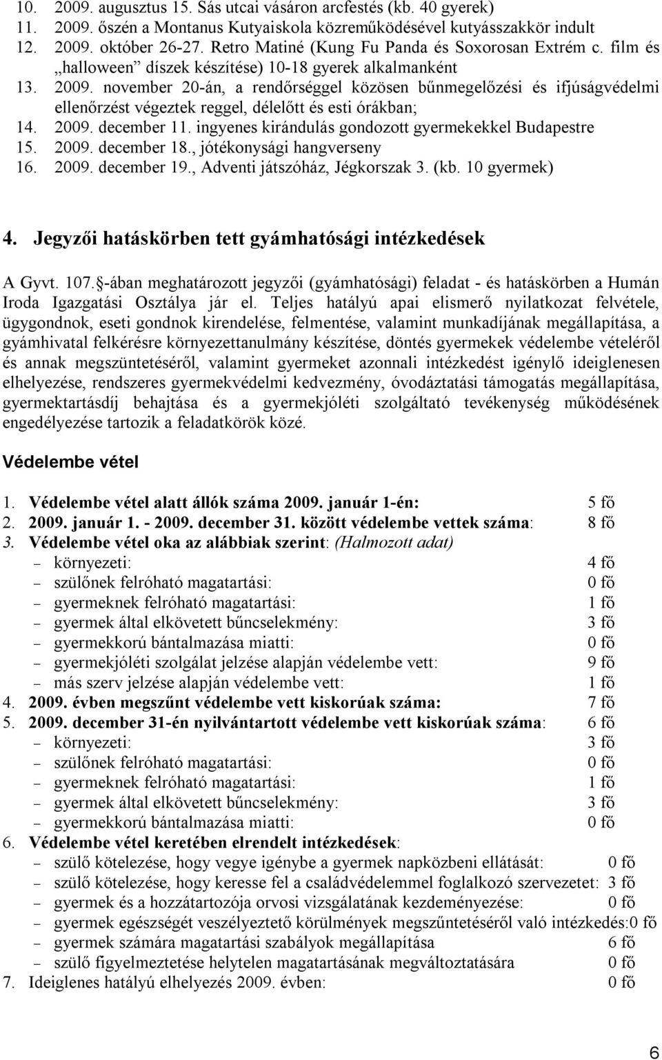 november 20-án, a rendőrséggel közösen bűnmegelőzési és ifjúságvédelmi ellenőrzést végeztek reggel, délelőtt és esti órákban; 14. 2009. december 11.