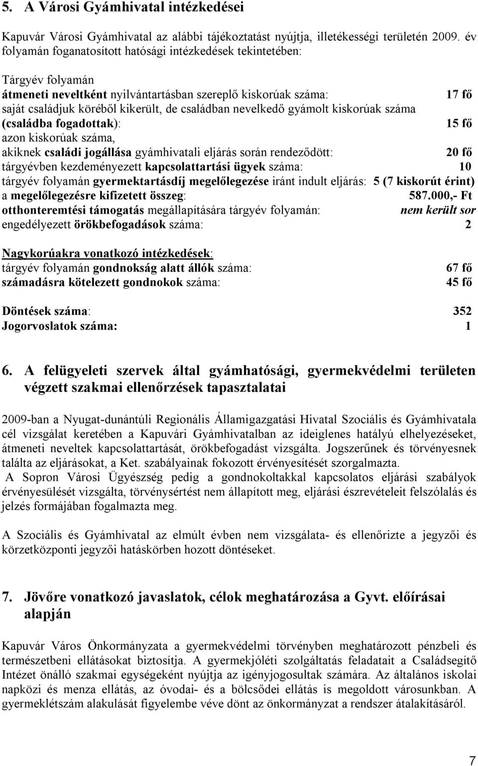 nevelkedő gyámolt kiskorúak száma (családba fogadottak): 15 fő azon kiskorúak száma, akiknek családi jogállása gyámhivatali eljárás során rendeződött: 20 fő tárgyévben kezdeményezett kapcsolattartási