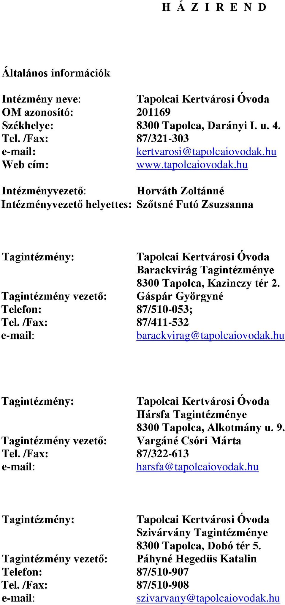 hu Intézményvezető: Horváth Zoltánné Intézményvezető helyettes: Szőtsné Futó Zsuzsanna Tagintézmény: Tapolcai Kertvárosi Óvoda Barackvirág Tagintézménye 8300 Tapolca, Kazinczy tér 2.