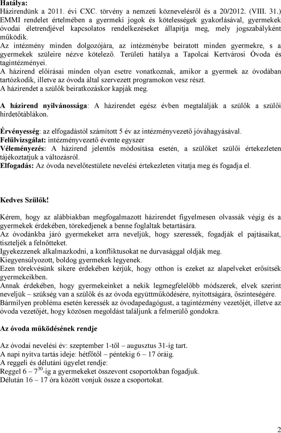Az intézmény minden dolgozójára, az intézménybe beíratott minden gyermekre, s a gyermekek szüleire nézve kötelező. Területi hatálya a Tapolcai Kertvárosi Óvoda és tagintézményei.
