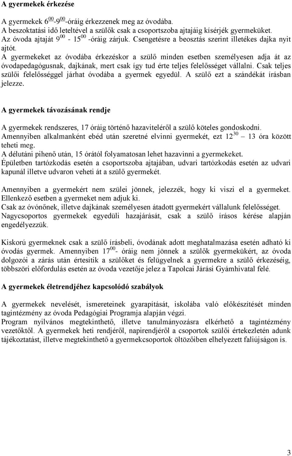 A gyermekeket az óvodába érkezéskor a szülő minden esetben személyesen adja át az óvodapedagógusnak, dajkának, mert csak így tud érte teljes felelősséget vállalni.