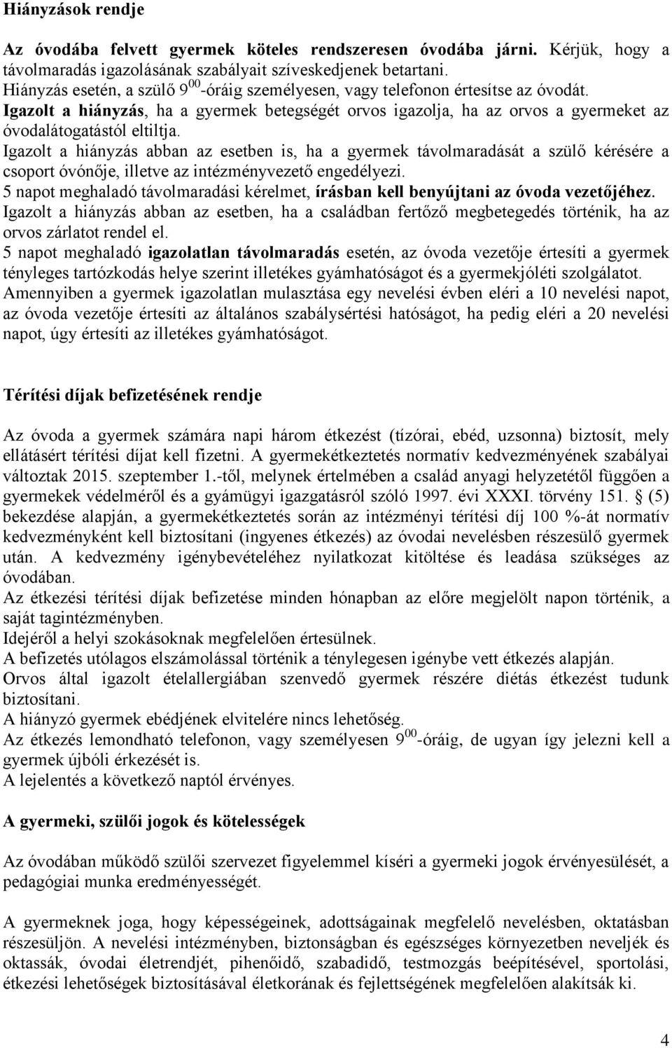 Igazolt a hiányzás abban az esetben is, ha a gyermek távolmaradását a szülő kérésére a csoport óvónője, illetve az intézményvezető engedélyezi.