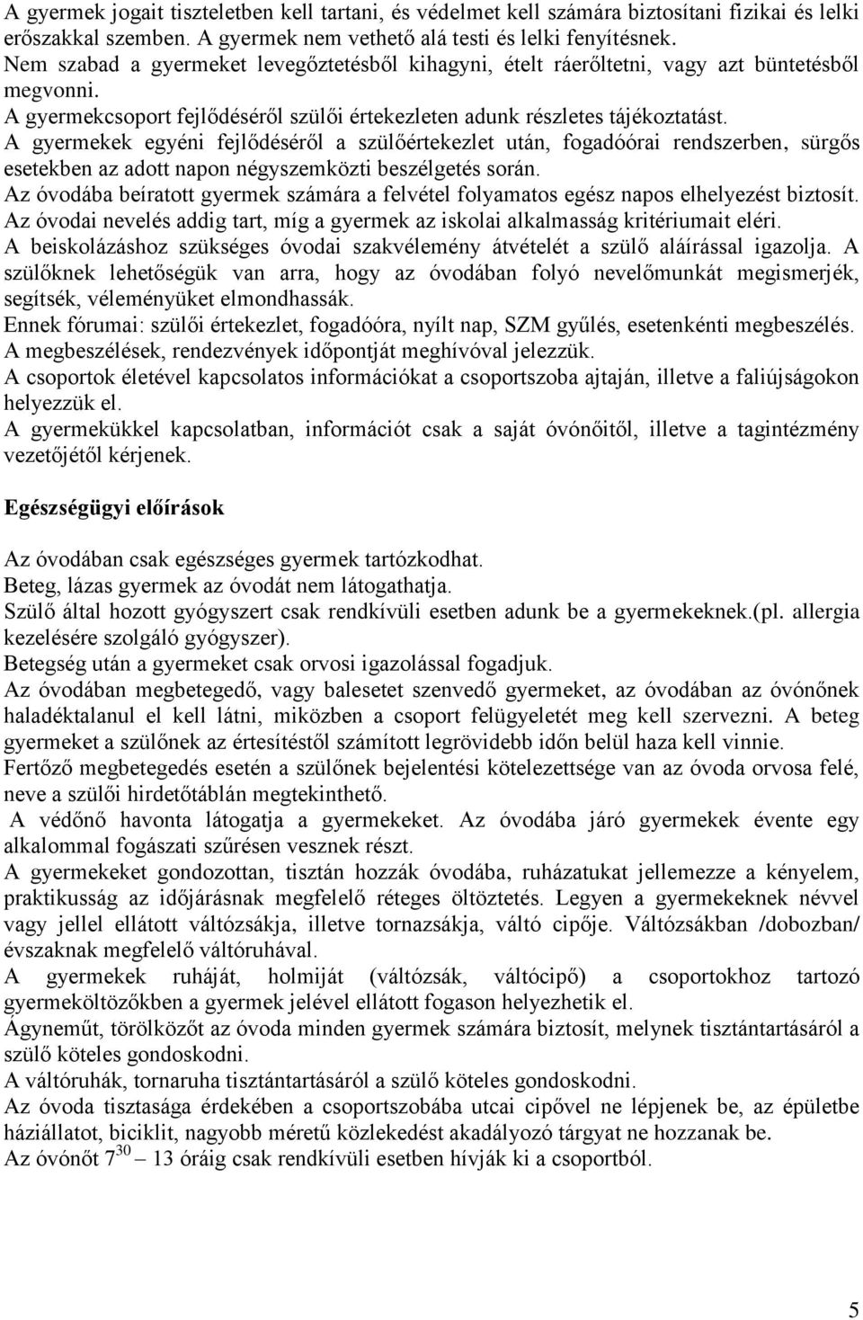 A gyermekek egyéni fejlődéséről a szülőértekezlet után, fogadóórai rendszerben, sürgős esetekben az adott napon négyszemközti beszélgetés során.