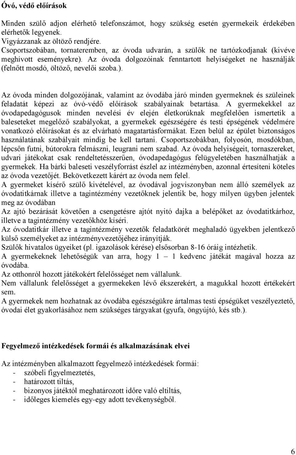 Az óvoda dolgozóinak fenntartott helyiségeket ne használják (felnőtt mosdó, öltöző, nevelői szoba.).