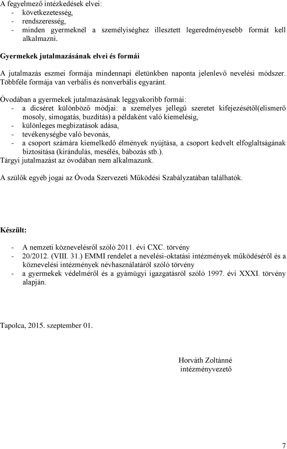Óvodában a gyermekek jutalmazásának leggyakoribb formái: - a dicséret különböző módjai: a személyes jellegű szeretet kifejezésétől(elismerő mosoly, simogatás, buzdítás) a példaként való kiemelésig, -