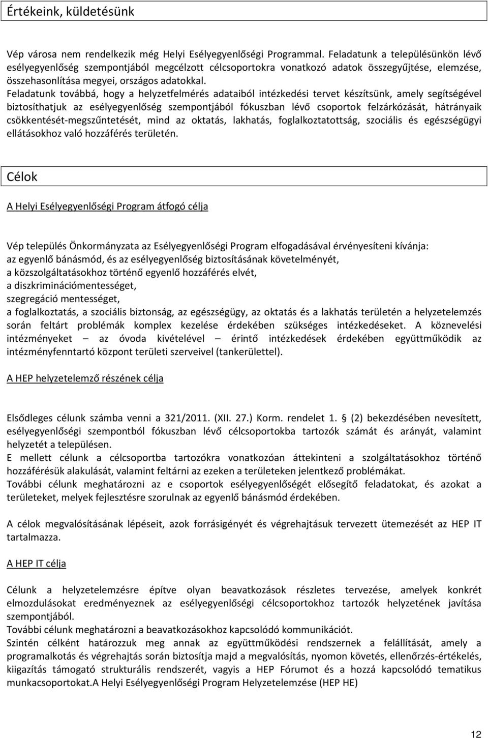 Feladatunk továbbá, hogy a helyzetfelmérés adataiból intézkedési tervet készítsünk, amely segítségével biztosíthatjuk az esélyegyenlőség szempontjából fókuszban lévő csoportok felzárkózását,