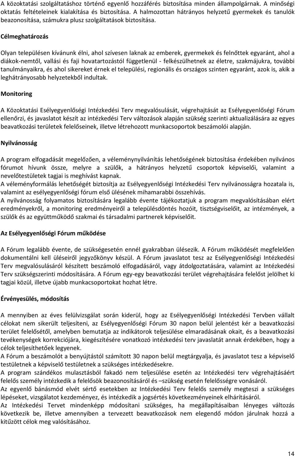 Célmeghatározás Olyan településen kívánunk élni, ahol szívesen laknak az emberek, gyermekek és felnőttek egyaránt, ahol a diákok-nemtől, vallási és faji hovatartozástól függetlenül - felkészülhetnek