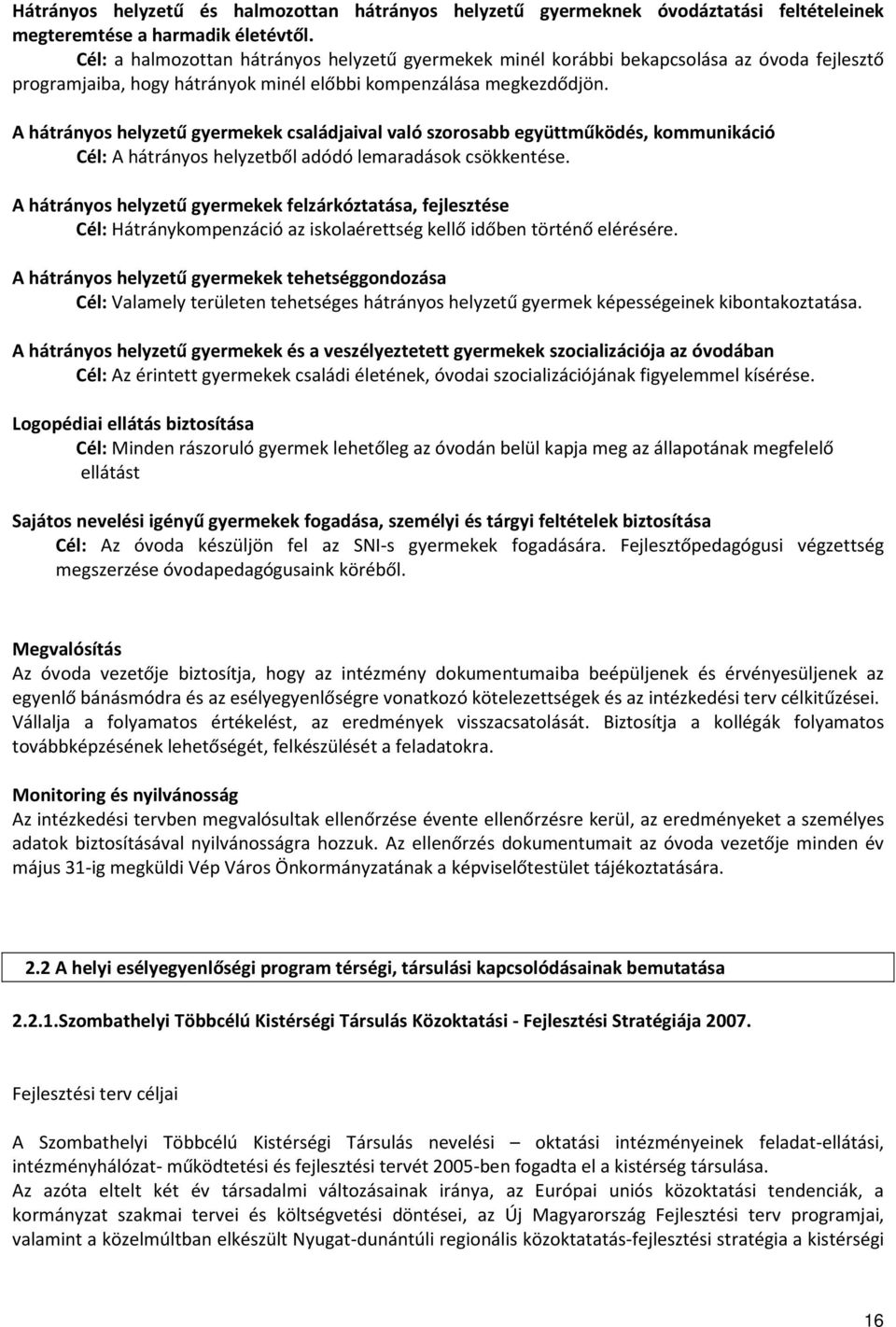 A hátrányos helyzetű gyermekek családjaival való szorosabb együttműködés, kommunikáció Cél: A hátrányos helyzetből adódó lemaradások csökkentése.