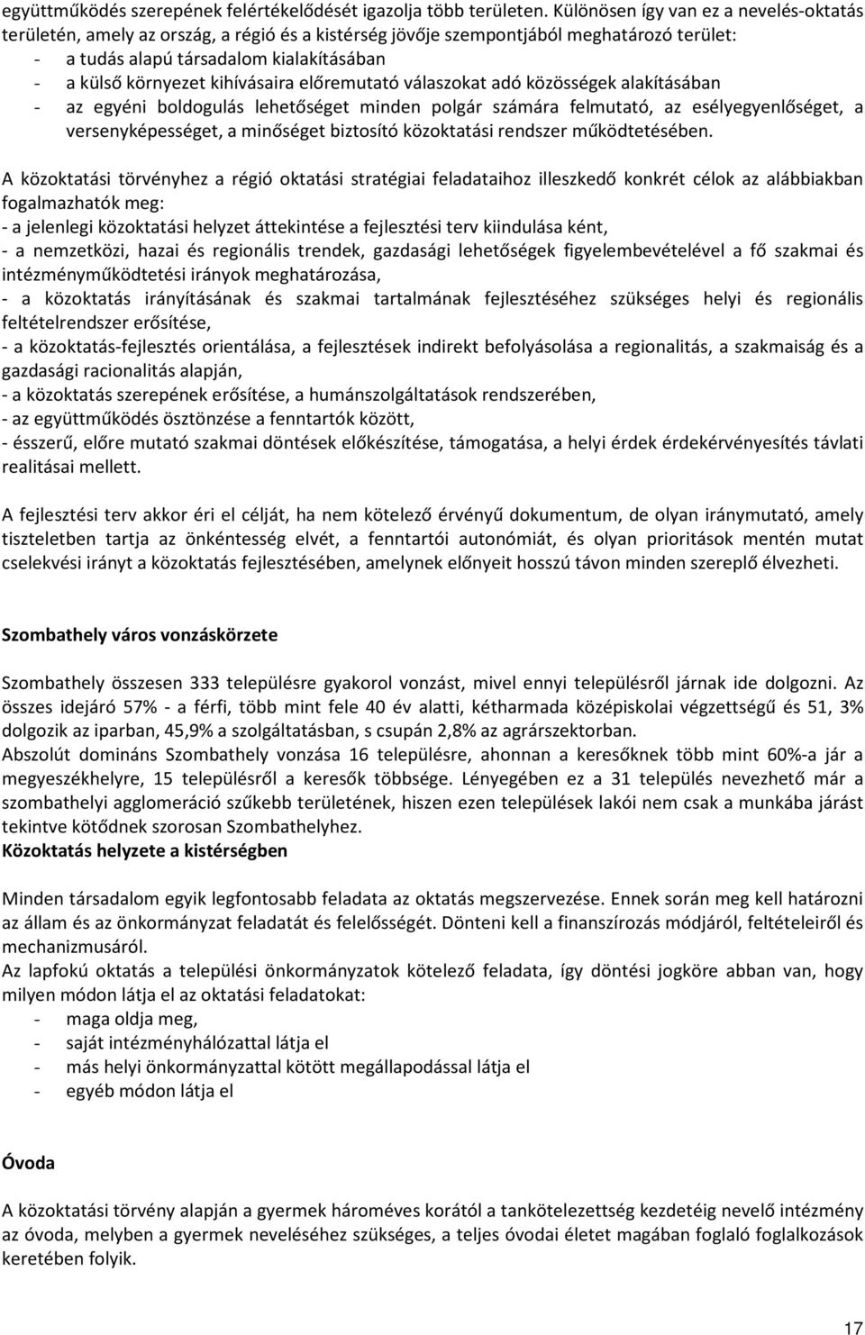 kihívásaira előremutató válaszokat adó közösségek alakításában - az egyéni boldogulás lehetőséget minden polgár számára felmutató, az esélyegyenlőséget, a versenyképességet, a minőséget biztosító