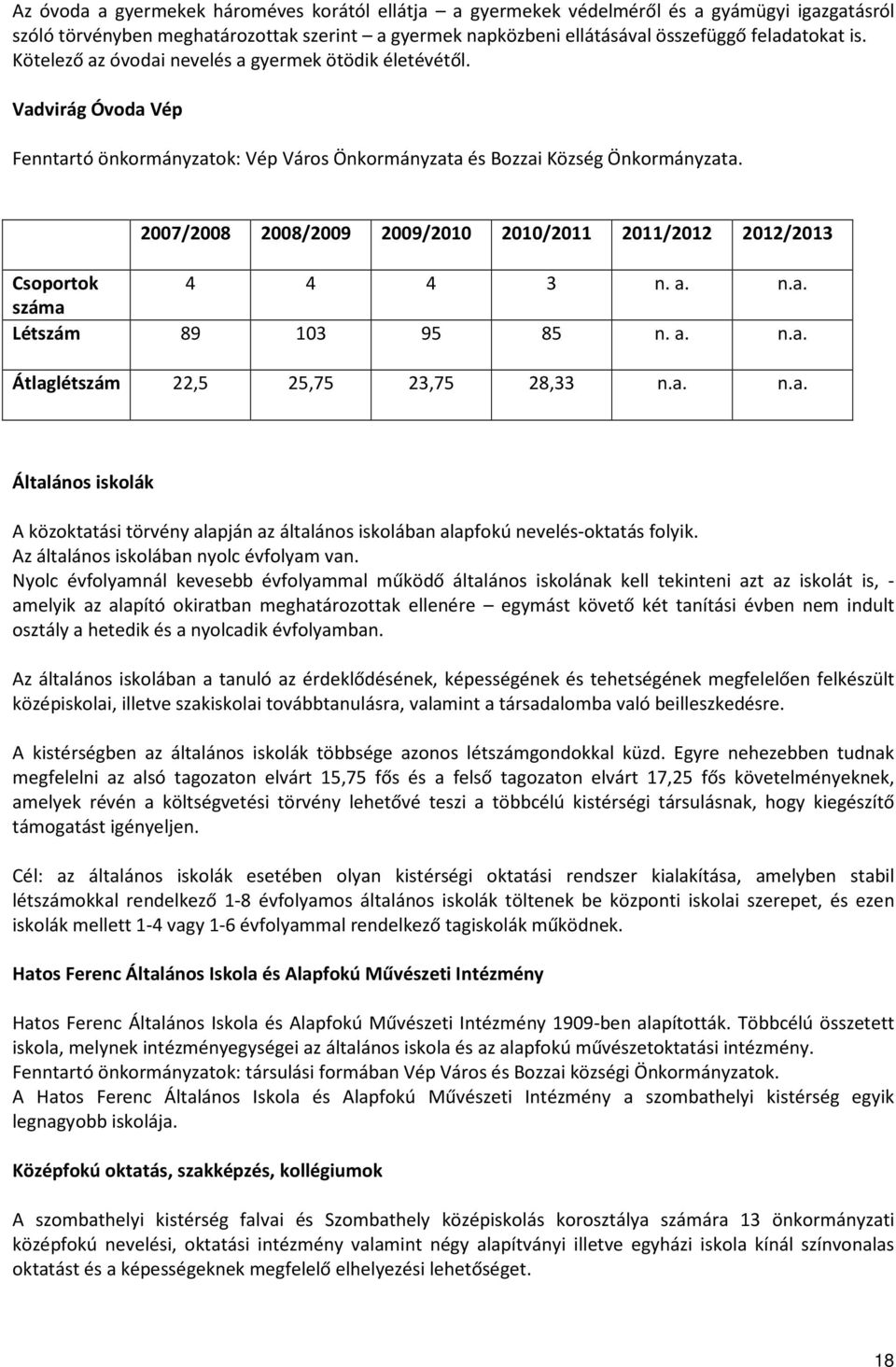 2007/2008 2008/2009 2009/2010 2010/2011 2011/2012 2012/2013 Csoportok 4 4 4 3 n. a. n.a. száma Létszám 89 103 95 85 n. a. n.a. Átlaglétszám 22,5 25,75 23,75 28,33 n.a. n.a. Általános iskolák A közoktatási törvény alapján az általános iskolában alapfokú nevelés-oktatás folyik.