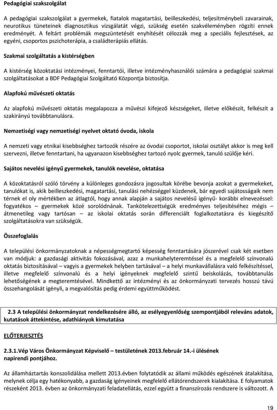Szakmai szolgáltatás a kistérségben A kistérség közoktatási intézményei, fenntartói, illetve intézményhasználói számára a pedagógiai szakmai szolgáltatásokat a BDF Pedagógiai Szolgáltató Központja
