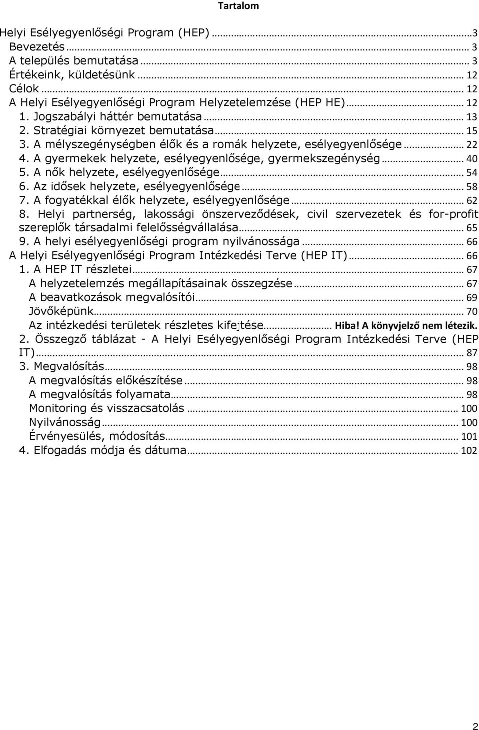 A gyermekek helyzete, esélyegyenlősége, gyermekszegénység...40 5. A nők helyzete, esélyegyenlősége...54 6. Az idősek helyzete, esélyegyenlősége...58 7. A fogyatékkal élők helyzete, esélyegyenlősége.